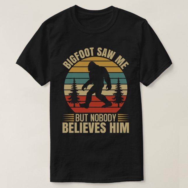 Bigfoot saw me but nobody believes him T-Shirt (Design Front)