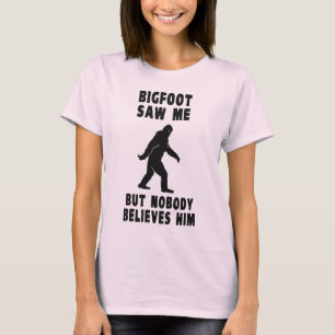 Bigfoot Saw Me But Nobody Believes Him T-Shirt
