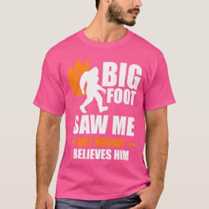 Bigfoot Saw Me But Nobody Believes Him T-Shirt