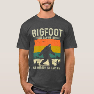 Bigfoot Saw Me But Nobody Believes Him T-Shirt