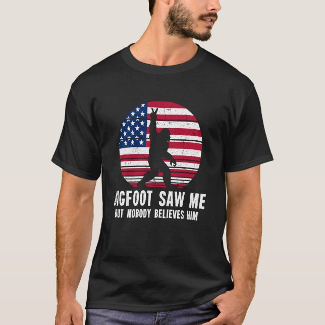 BigFoot Saw Me But Nobody Believes Him T-Shirt (Front)