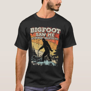 Bigfoot Saw Me But Nobody Believes Him Tee Sasquat