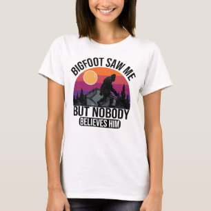 Bigfoot Saw Me But Nobody Believes Him Women T-Shirt