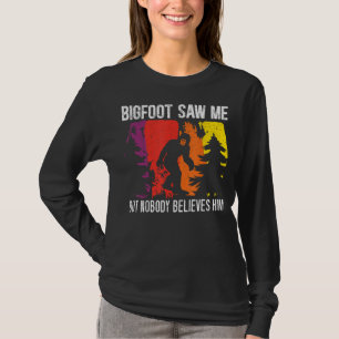 Bigfoot Saw Me But Nobody Believes Him Yeti Sasqua T-Shirt