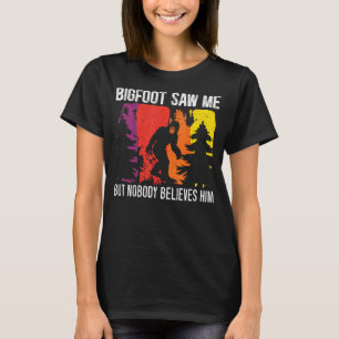 Bigfoot Saw Me But Nobody Believes Him Yeti Sasqua T-Shirt