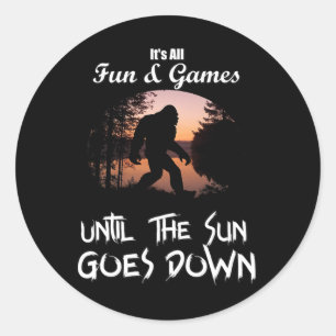 Bigfoot Shirt Fun And Games Until The Sun Goes Dow Classic Round Sticker