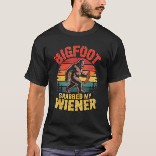 Bigfoot Stole My Wiener Sasquatch Grabbed My Wiene T-Shirt