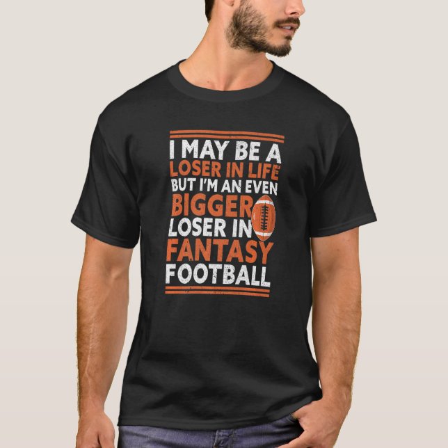 Bigger Loser In Fantasy Football  Fantasy Football T-Shirt (Front)
