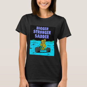 Bigger Stronger Sadder Weightlifting Bodybuilding  T-Shirt