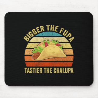 Bigger The Fupa Tastier The Chalupa 1  Mouse Pad