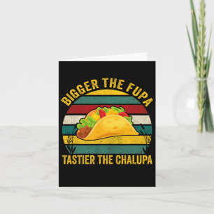 Bigger The Fupa Tastier The Chalupa Card