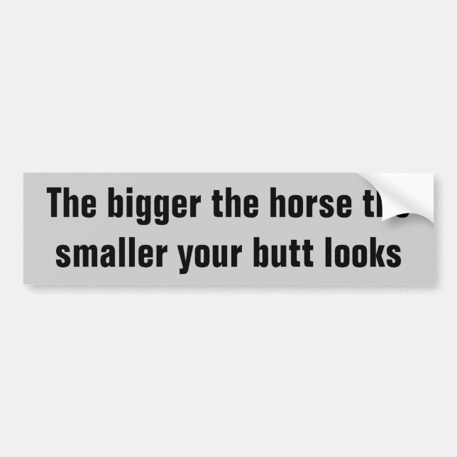 Bigger The Horse the Better You Look Horse Trailer Bumper Sticker (Front)