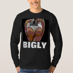 BIGLY Big butt T-shirts