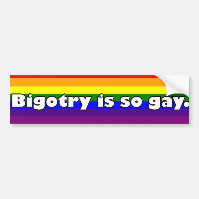Bigotry is so Gay. Bumper Sticker (Front)