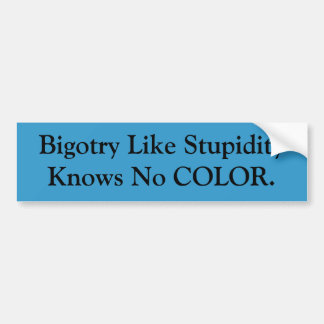 Bigotry Like Stupidity Knows No COLOR. Bumper Sticker