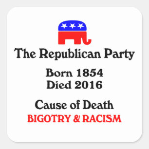 Bigotry & Racism: Republican Party Cause Of Death  Square Sticker