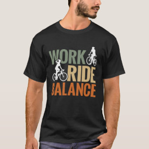 Bike  Bicycle Rider Work Ride Balance Cycling T-Shirt