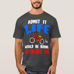 Bike Lover Admit It Life Would Be Boring Without M T-Shirt