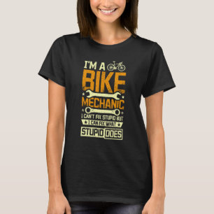 Bike mechanic I cant fix stupid T-Shirt