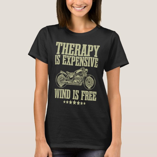 Bike Motorcycle Therapy Is Expensive Wind Is Free  T-Shirt (Front)