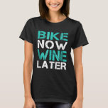 Bike Now Wine Later Shirt  Funny Biker<br><div class="desc">Bike Now Wine Later Shirt  Funny Biker</div>