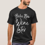 Bike Now Wine Later Shirt Funny Cycling Biking Alc<br><div class="desc">Bike Now Wine Later Shirt Funny Cycling Biking Alcohol Tee</div>