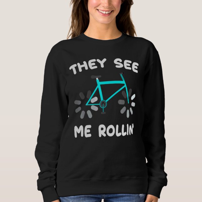 Bike They See Me Rollin Biker Hobby Athlete Sweatshirt (Front)