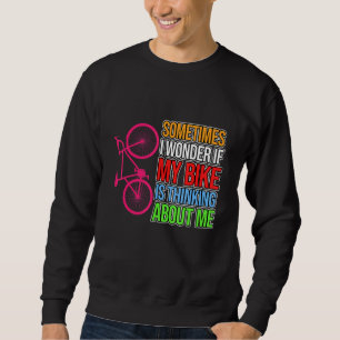 Bike Thinking About Me Bicycle Cycling Cycle Ridin Sweatshirt