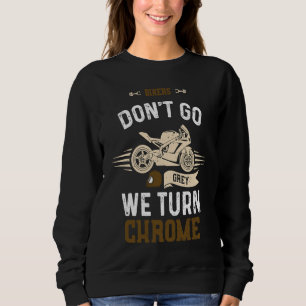 Biker Bikers Don't Go Grey We Turn Chrome  Motorcy Sweatshirt