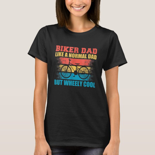 Biker Dad Like A Normal Dad But Wheely Cool 4 T-Shirt (Front)
