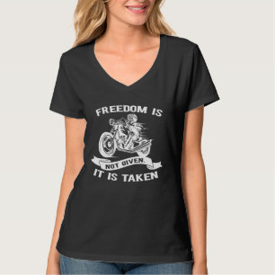 Biker  Freedom Is Not Given It Is Taken T-Shirt