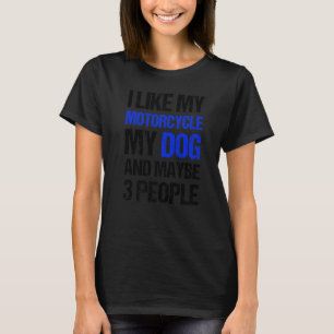 Biker I Like My Motorcycle Dog & Maybe 3 People 1 T-Shirt