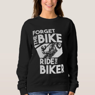 Biker Motorbike  Forget the Bike Ride the Biker Sweatshirt
