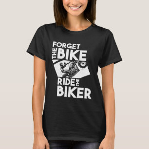 Biker Motorbike  Forget the Bike Ride the Biker T-Shirt