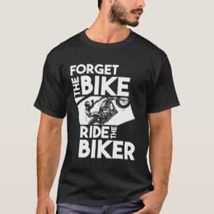 Biker Motorbike  Forget the Bike Ride the Biker T-Shirt