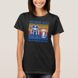 Biker Retired 2022 Not My Problem Anymore Motorcyc T-Shirt