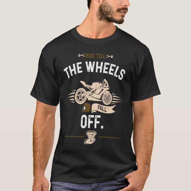 Biker Ride till the wheels fall off  Motorcycle T-Shirt (Front)