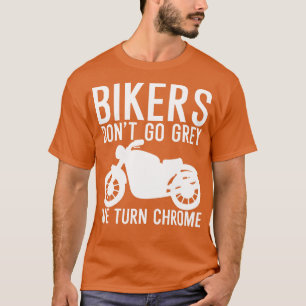Bikers dont go grey we turn chrome 1 T-Shirt