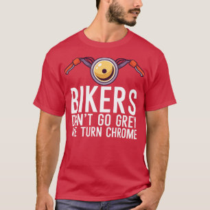 Bikers dont go grey we turn chrome 2 T-Shirt