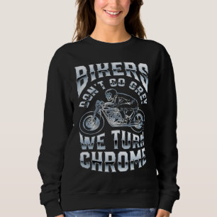 Bikers Don't Go Grey We Turn Chrome Funny Biker Mo Sweatshirt