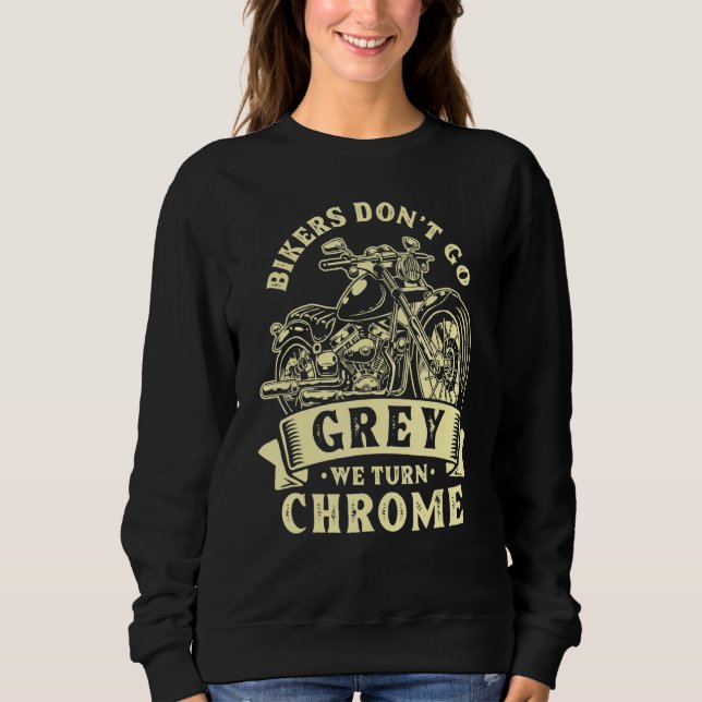 Bikers Dont Go Grey We Turn Chrome Motorcycle Bagg Sweatshirt (Front)