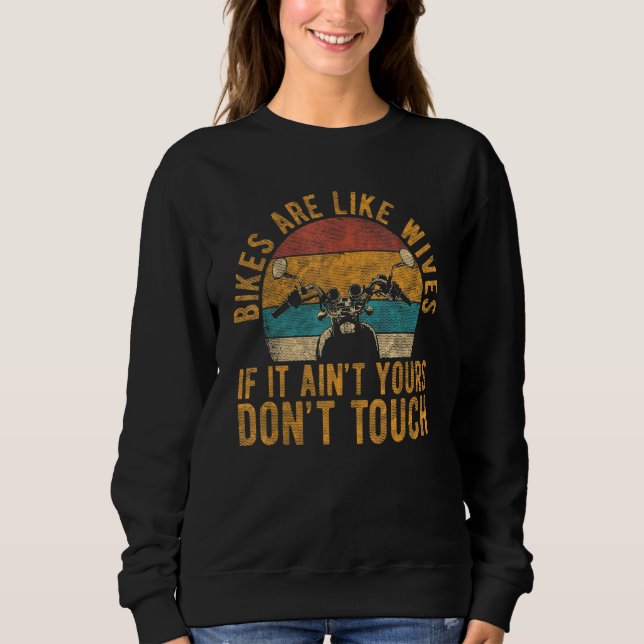 Bikes Are Like Wives If It Aint Yours Dont Touch Sweatshirt (Front)