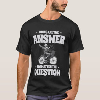 Bikes Are The Answer No Matter The Question Mounta T-Shirt