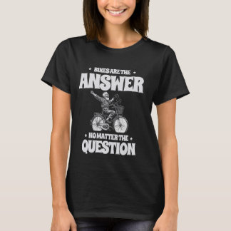 Bikes Are The Answer No Matter The Question Mounta T-Shirt