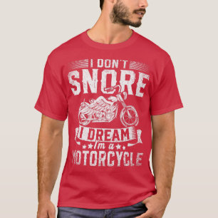 Biking I Dont Snore I Dream Im A Motorcycle Funny T-Shirt