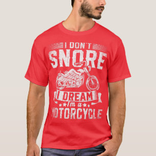 Biking I Dont Snore I Dream Im A Motorcycle Funny T-Shirt