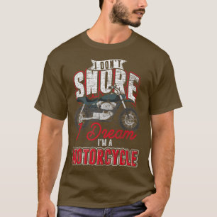 Biking I Dont Snore I Dream Im A Motorcycle Funny T-Shirt