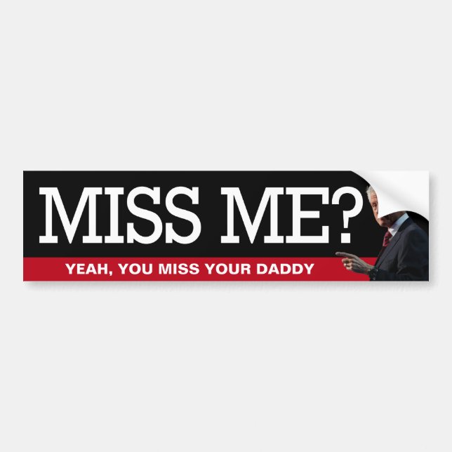 Bill Clinton - Miss me? Bumper Sticker (Front)