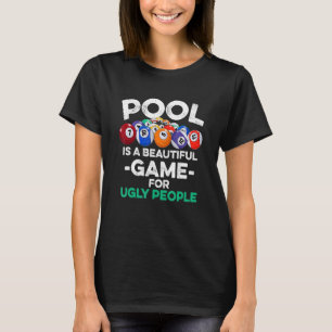 Billiard Pool Pool is a beautiful game for ugly p T-Shirt