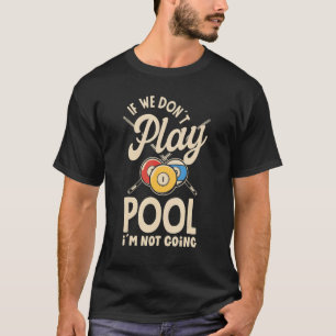 Billiard Snooker Player Pool If We Don´t Play Po T-Shirt